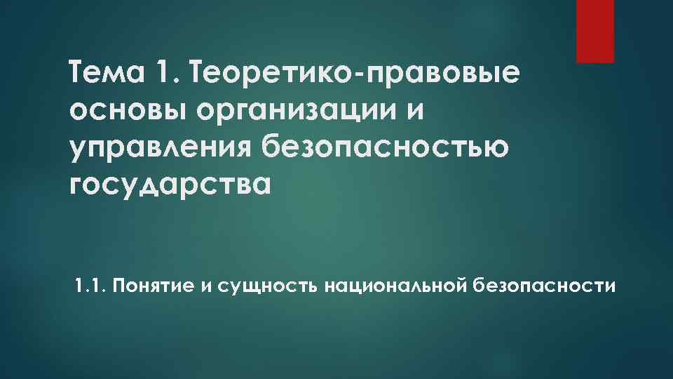 Тема 1. Теоретико-правовые основы организации и управления безопасностью государства 1. 1. Понятие и сущность