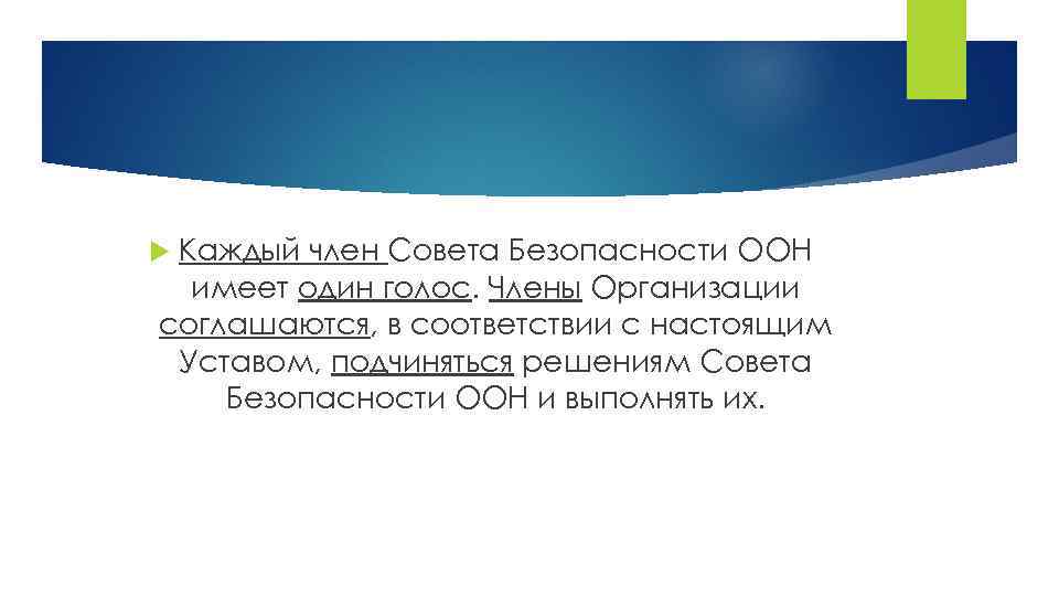 Каждый член Совета Безопасности ООН имеет один голос. Члены Организации соглашаются, в соответствии с