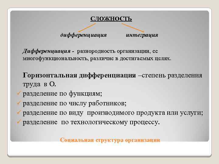 СЛОЖНОСТЬ дифференциация интеграция Дифференциация - разнородность организации, ее многофункциональность, различие в достигаемых целях. Горизонтальная