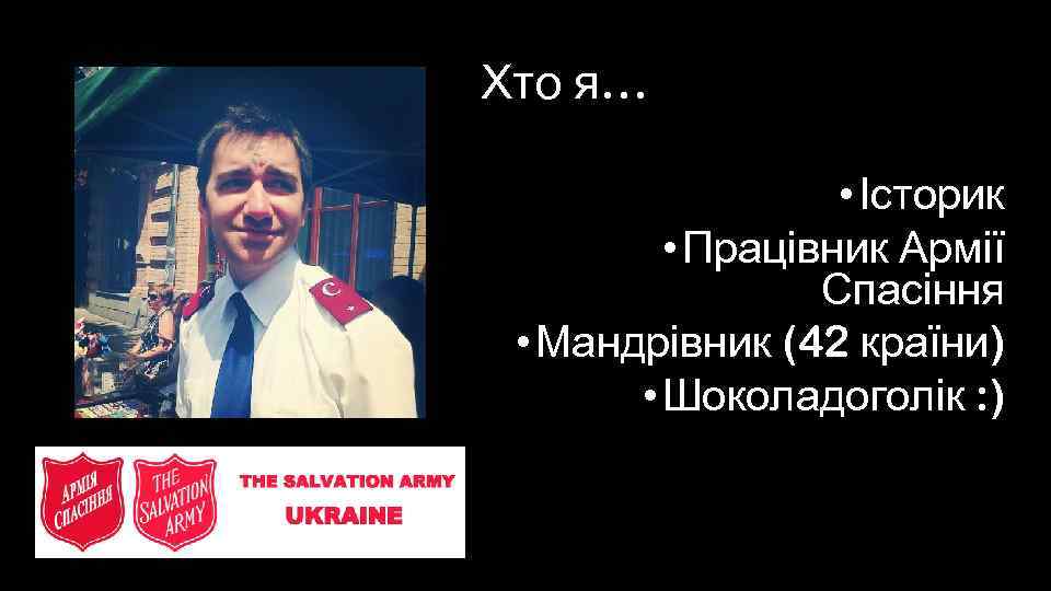 Хто я… • Історик • Працівник Армії Спасіння • Мандрівник (42 країни) • Шоколадоголік