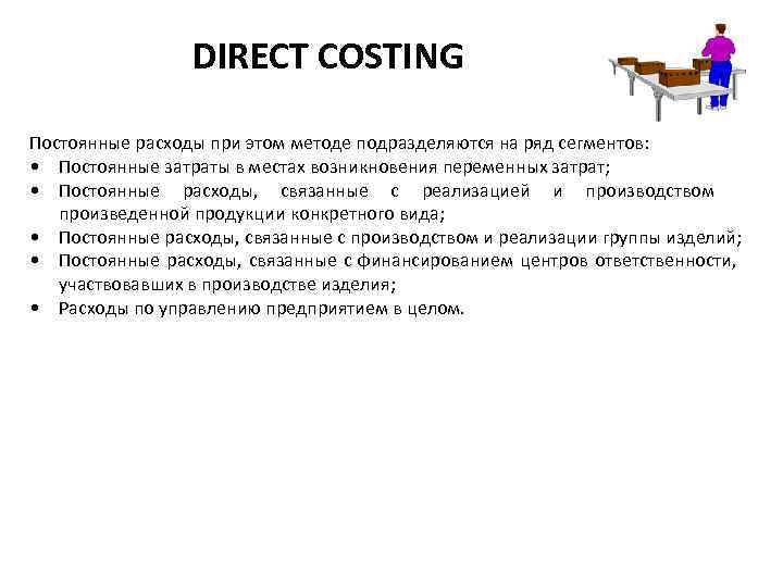 DIRECT COSTING Постоянные расходы при этом методе подразделяются на ряд сегментов: • Постоянные затраты