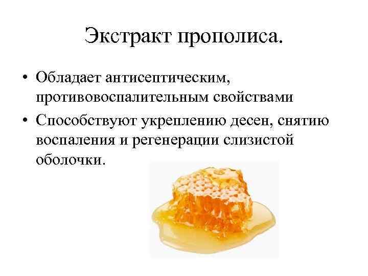 Экстракт прополиса. • Обладает антисептическим, противовоспалительным свойствами • Способствуют укреплению десен, снятию воспаления и
