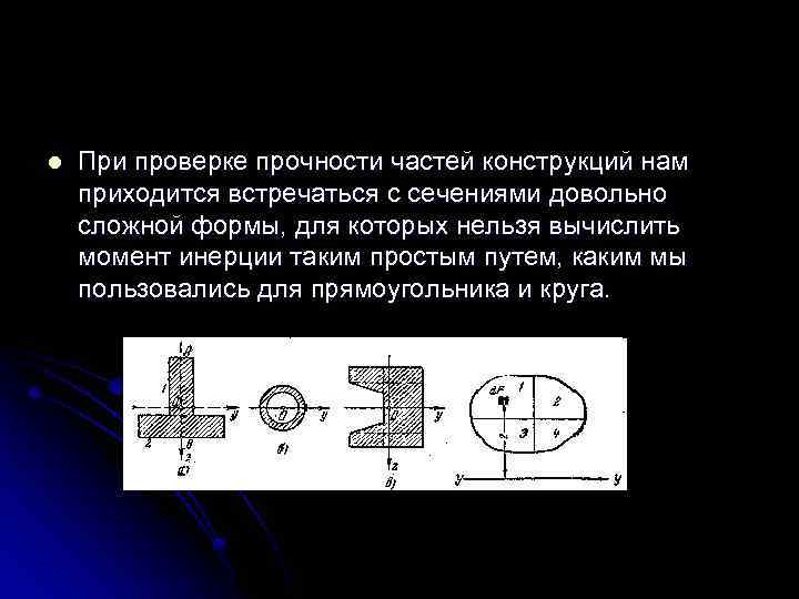 l При проверке прочности частей конструкций нам приходится встречаться с сечениями довольно сложной формы,