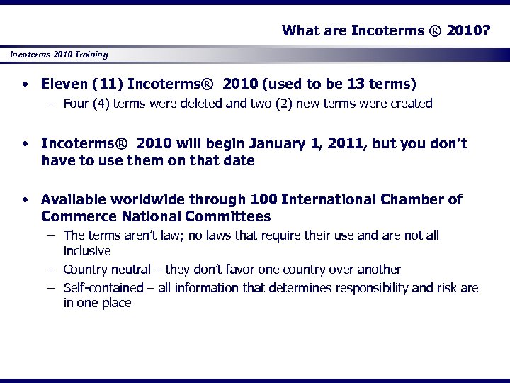 What are Incoterms ® 2010? Incoterms 2010 Training • Eleven (11) Incoterms® 2010 (used