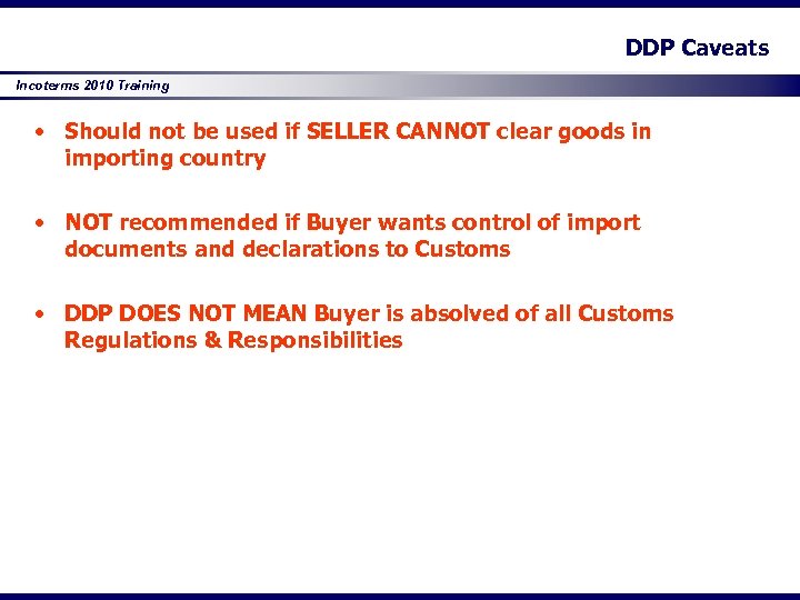 DDP Caveats Incoterms 2010 Training • Should not be used if SELLER CANNOT clear