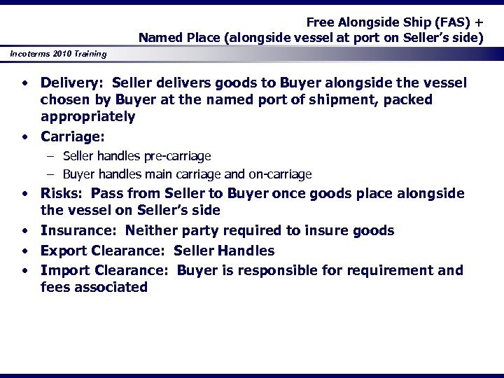 Free Alongside Ship (FAS) + Named Place (alongside vessel at port on Seller’s side)