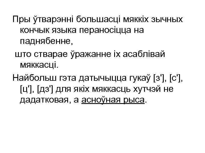 Пры ўтварэнні большасці мяккіх зычных кончык языка пераносіцца на паднябенне, што стварае ўражанне іх