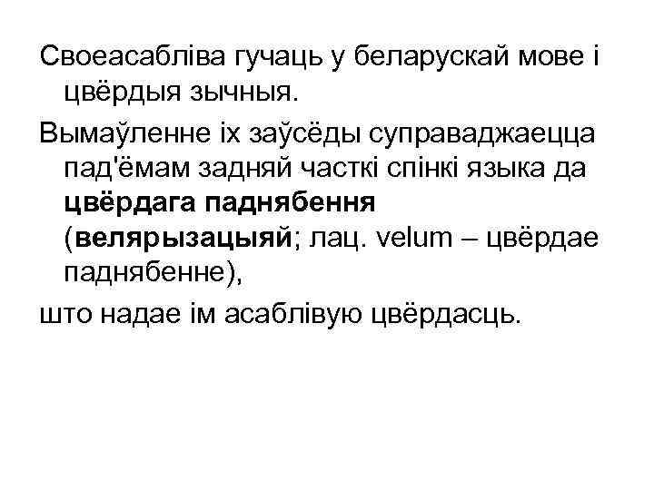 Своеасабліва гучаць у беларускай мове і цвёрдыя зычныя. Вымаўленне іх заўсёды суправаджаецца пад'ёмам задняй