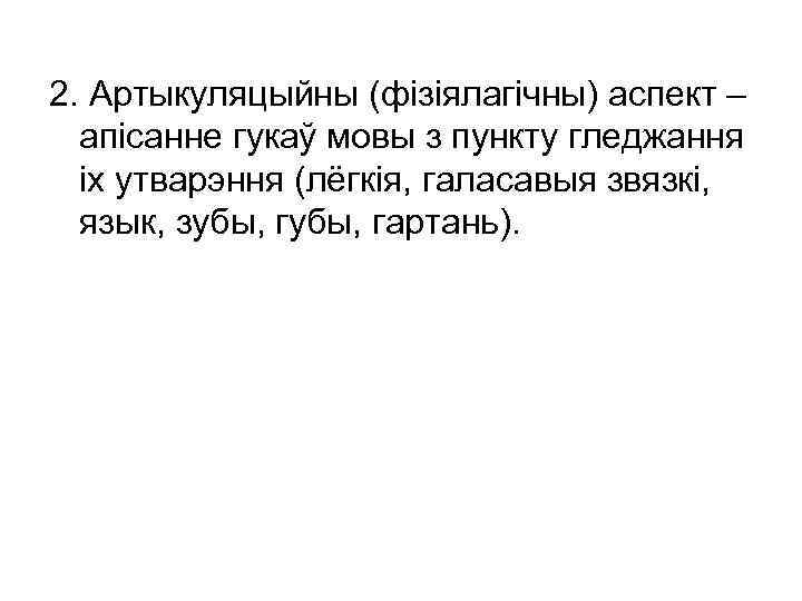 2. Артыкуляцыйны (фізіялагічны) аспект – апісанне гукаў мовы з пункту гледжання іх утварэння (лёгкія,