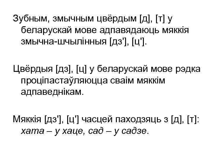 Зубным, змычным цвёрдым [д], [т] у беларускай мове адпавядаюць мяккія змычна-шчылінныя [дз'], [ц']. Цвёрдыя