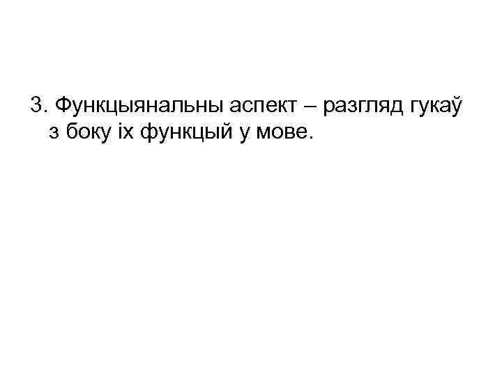 3. Функцыянальны аспект – разгляд гукаў з боку іх функцый у мове. 