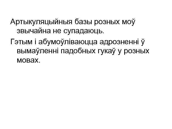 Артыкуляцыйныя базы розных моў звычайна не супадаюць. Гэтым і абумоўліваюцца адрозненні ў вымаўленні падобных