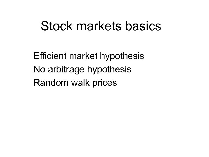 Stock markets basics Efficient market hypothesis No arbitrage hypothesis Random walk prices 