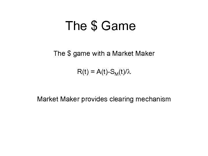 The $ Game The $ game with a Market Maker R(t) = A(t)-SM(t)/l Market