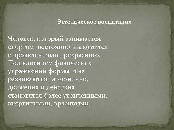 Эстетическое воспитание Человек, который занимается спортом постоянно знакомится с проявлениями прекрасного. Под влиянием физических