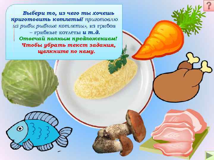 Выбери то, из чего ты хочешь приготовить котлеты: приготовлю «Я из рыбы рыбные котлеты»