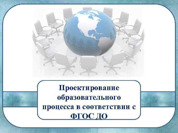 Проектирование образовательного процесса в соответствии с ФГОС ДО 