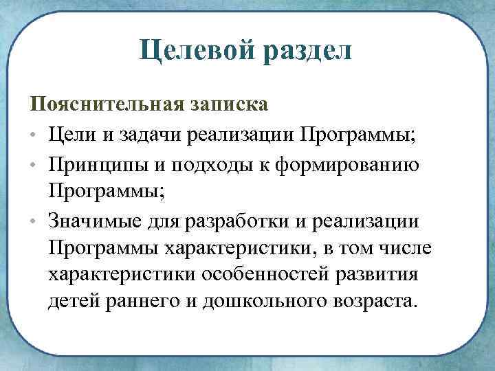 Целевой раздел Пояснительная записка • Цели и задачи реализации Программы; • Принципы и подходы