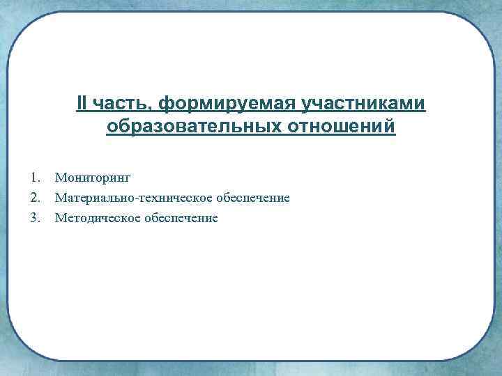 II часть, формируемая участниками образовательных отношений 1. 2. 3. Мониторинг Материально техническое обеспечение Методическое