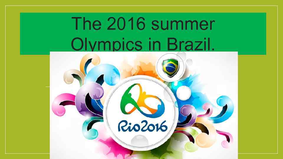 The 2016 summer Olympics in Brazil. 