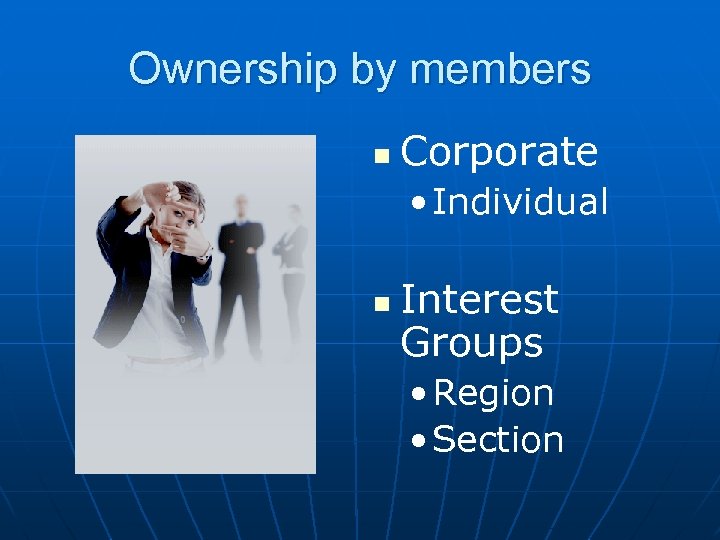 Ownership by members n Corporate • Individual n Interest Groups • Region • Section