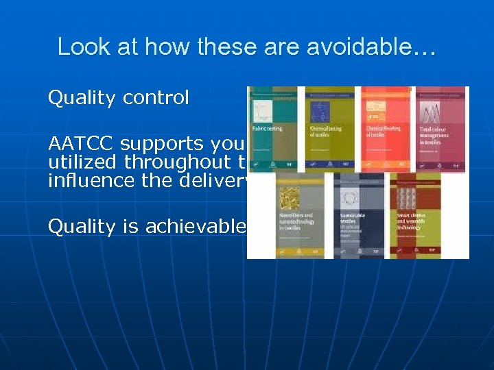 Look at how these are avoidable… Quality control AATCC supports you the Technical expert