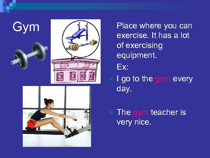 Gym n n Place where you can exercise. It has a lot of exercising