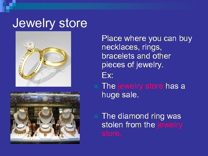 Jewelry store n n Place where you can buy necklaces, rings, bracelets and other