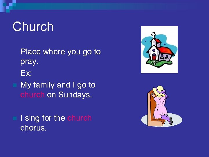 Church n n Place where you go to pray. Ex: My family and I