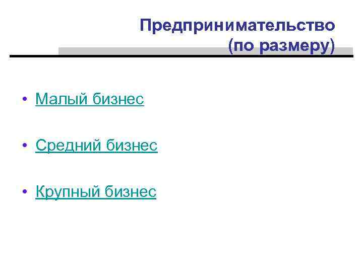 Предпринимательство (по размеру) • Малый бизнес • Средний бизнес • Крупный бизнес 