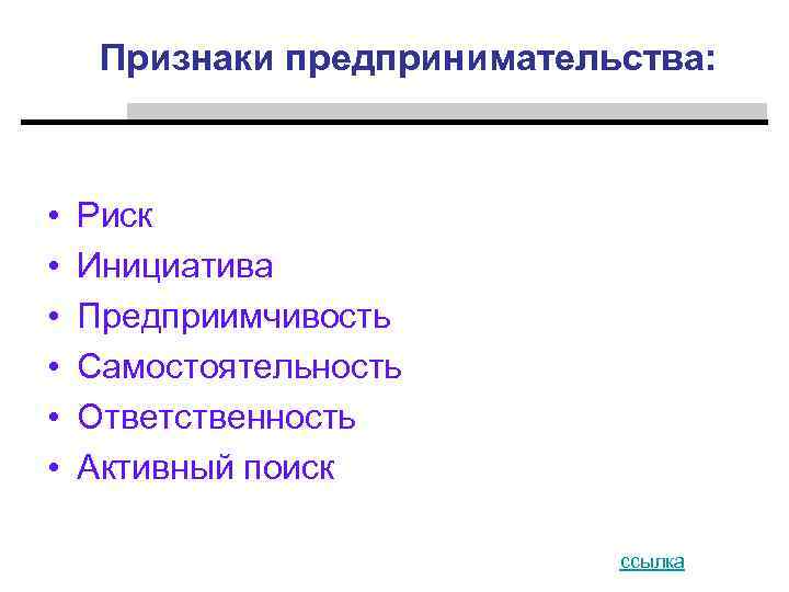 Признаки предпринимательства: • • • Риск Инициатива Предприимчивость Самостоятельность Ответственность Активный поиск ссылка 