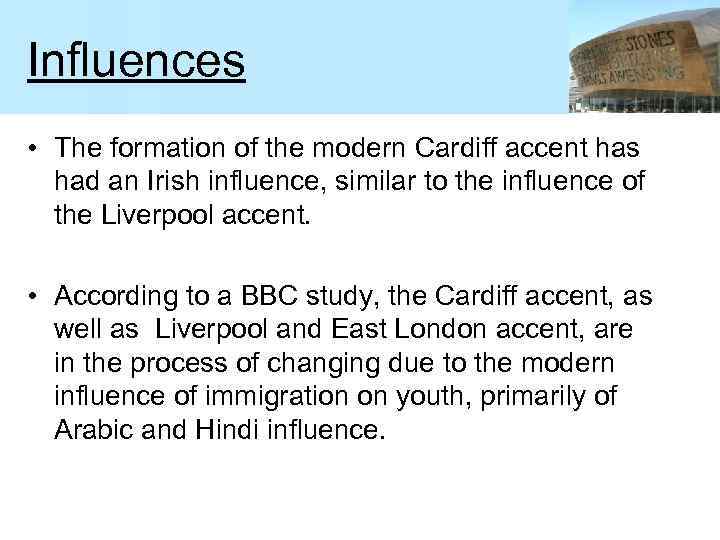 Influences • The formation of the modern Cardiff accent has had an Irish influence,