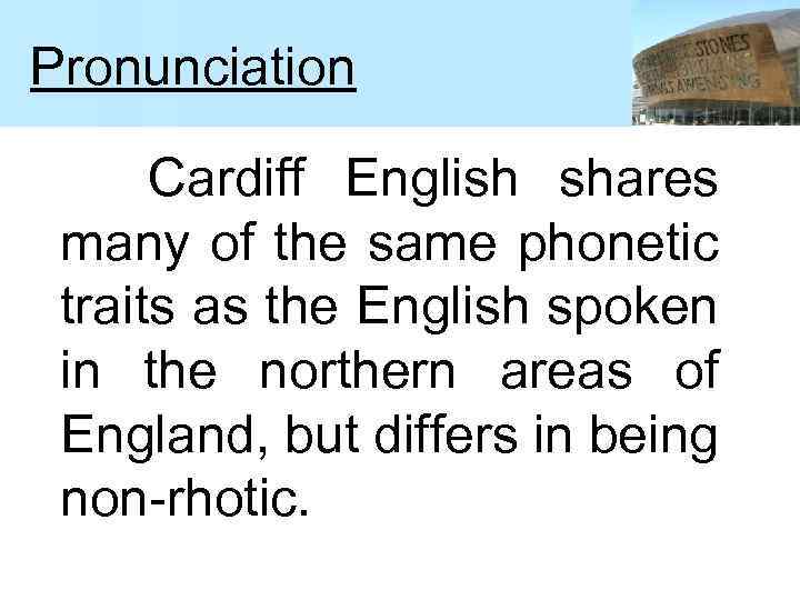 Pronunciation Cardiff English shares many of the same phonetic traits as the English spoken
