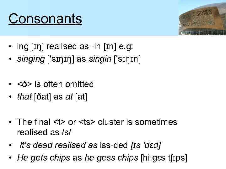 Consonants • ing [ɪŋ] realised as -in [ɪn] e. g: • singing ['sɪŋɪŋ] as