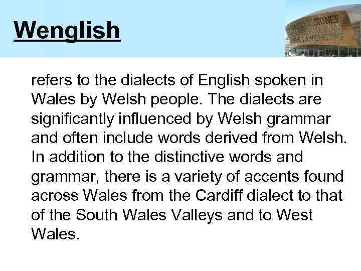 Wenglish refers to the dialects of English spoken in Wales by Welsh people. The