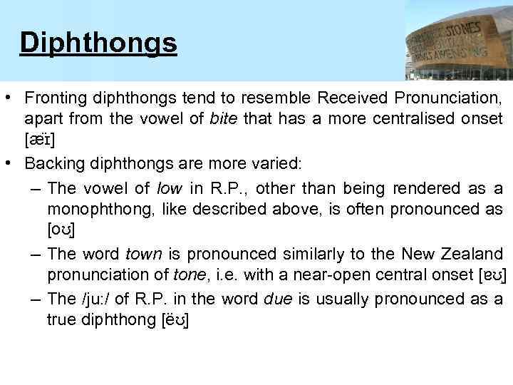 Diphthongs • Fronting diphthongs tend to resemble Received Pronunciation, apart from the vowel of