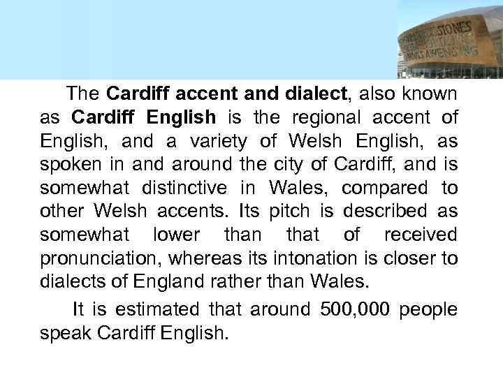 The Cardiff accent and dialect, also known as Cardiff English is the regional accent