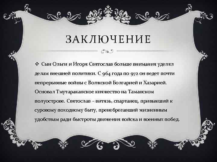 ЗАКЛЮЧЕНИЕ v Сын Ольги и Игоря Святослав больше внимания уделял делам внешней политики. С