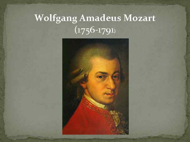 Wolfgang Amadeus Mozart (1756 -1791) 