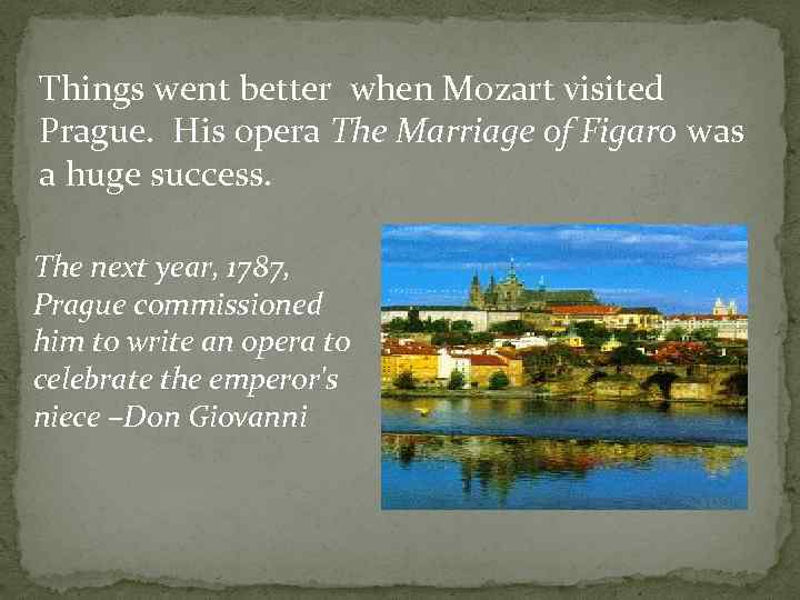 Things went better when Mozart visited Prague. His opera The Marriage of Figaro was