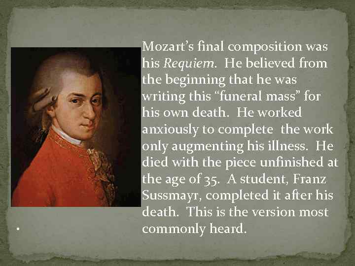 . Mozart’s final composition was his Requiem. He believed from the beginning that he