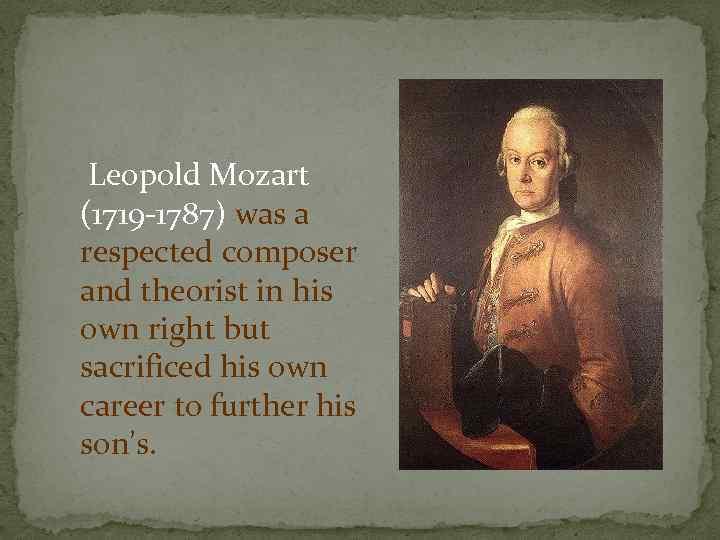 Leopold Mozart (1719 -1787) was a respected composer and theorist in his own right