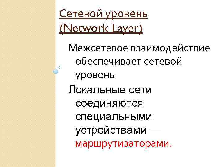 Сетевой уровень (Network Layer) Межсетевое взаимодействие обеспечивает сетевой уровень. Локальные сети соединяются специальными устройствами