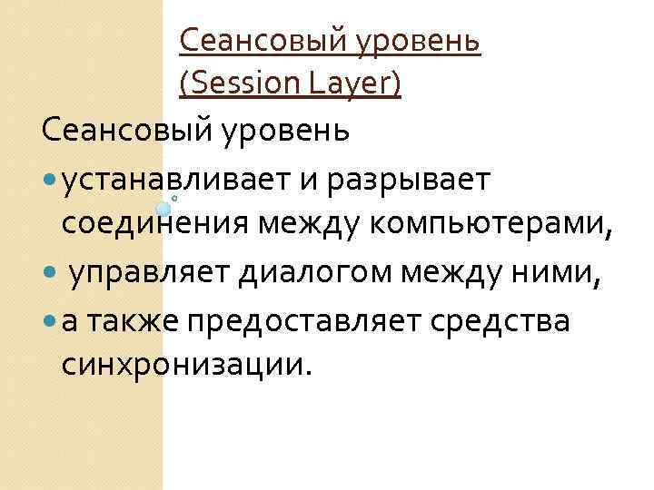 Сеансовый уровень (Session Layer) Сеансовый уровень устанавливает и разрывает соединения между компьютерами, управляет диалогом