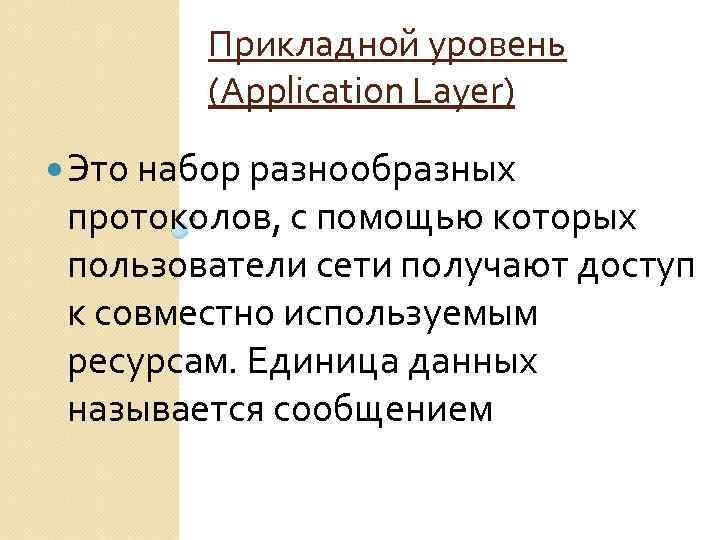 Прикладной уровень (Application Layer) Это набор разнообразных протоколов, с помощью которых пользователи сети получают