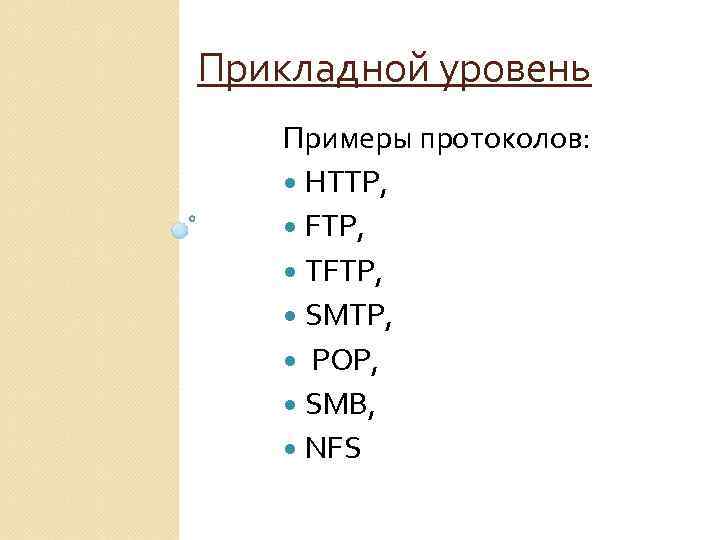 Прикладной уровень Примеры протоколов: HTTP, FTP, TFTP, SMTP, POP, SMB, NFS 
