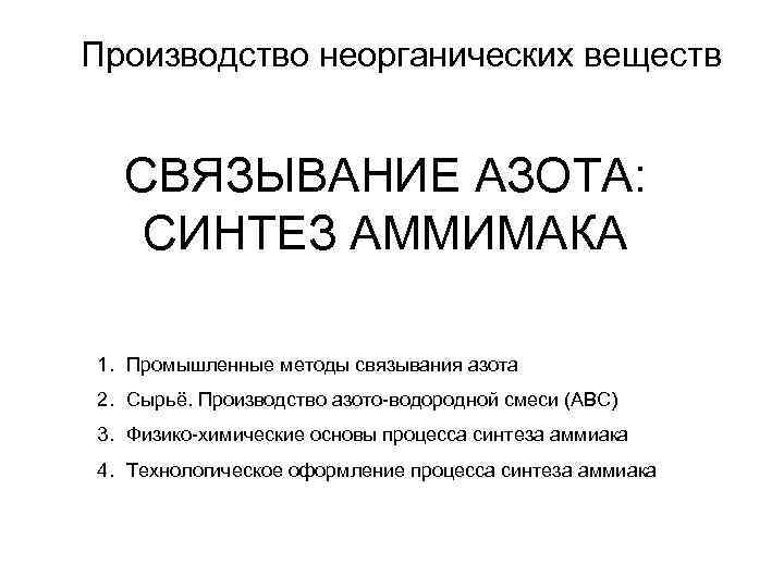 Производство неорганических веществ СВЯЗЫВАНИЕ АЗОТА: СИНТЕЗ АММИМАКА 1. Промышленные методы связывания азота 2. Сырьё.