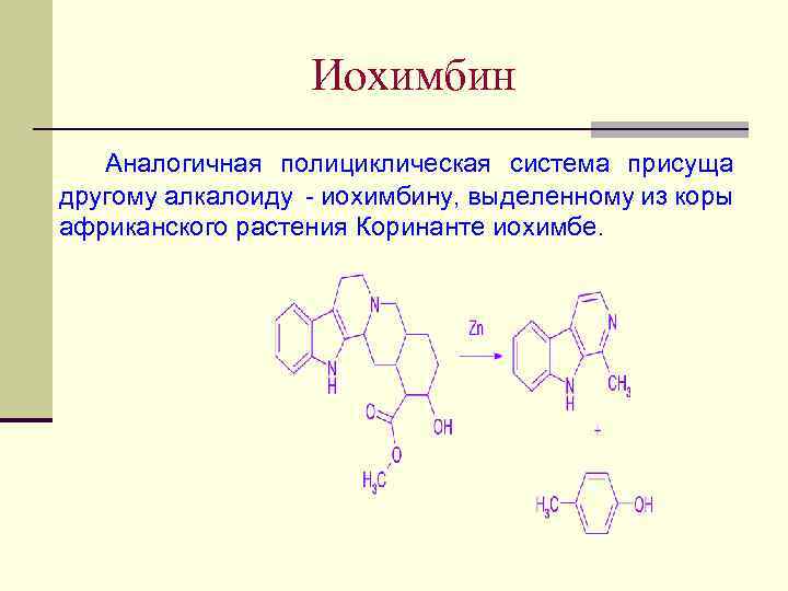 Иохимбин Аналогичная полициклическая система присуща другому алкалоиду - иохимбину, выделенному из коры африканского растения