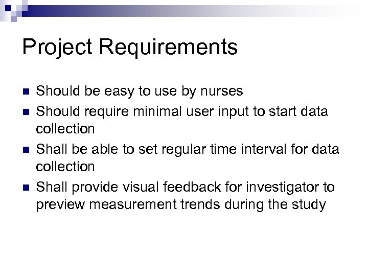 Project Requirements n n Should be easy to use by nurses Should require minimal