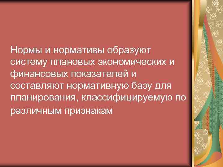 Нормы и нормативы образуют систему плановых экономических и финансовых показателей и составляют нормативную базу